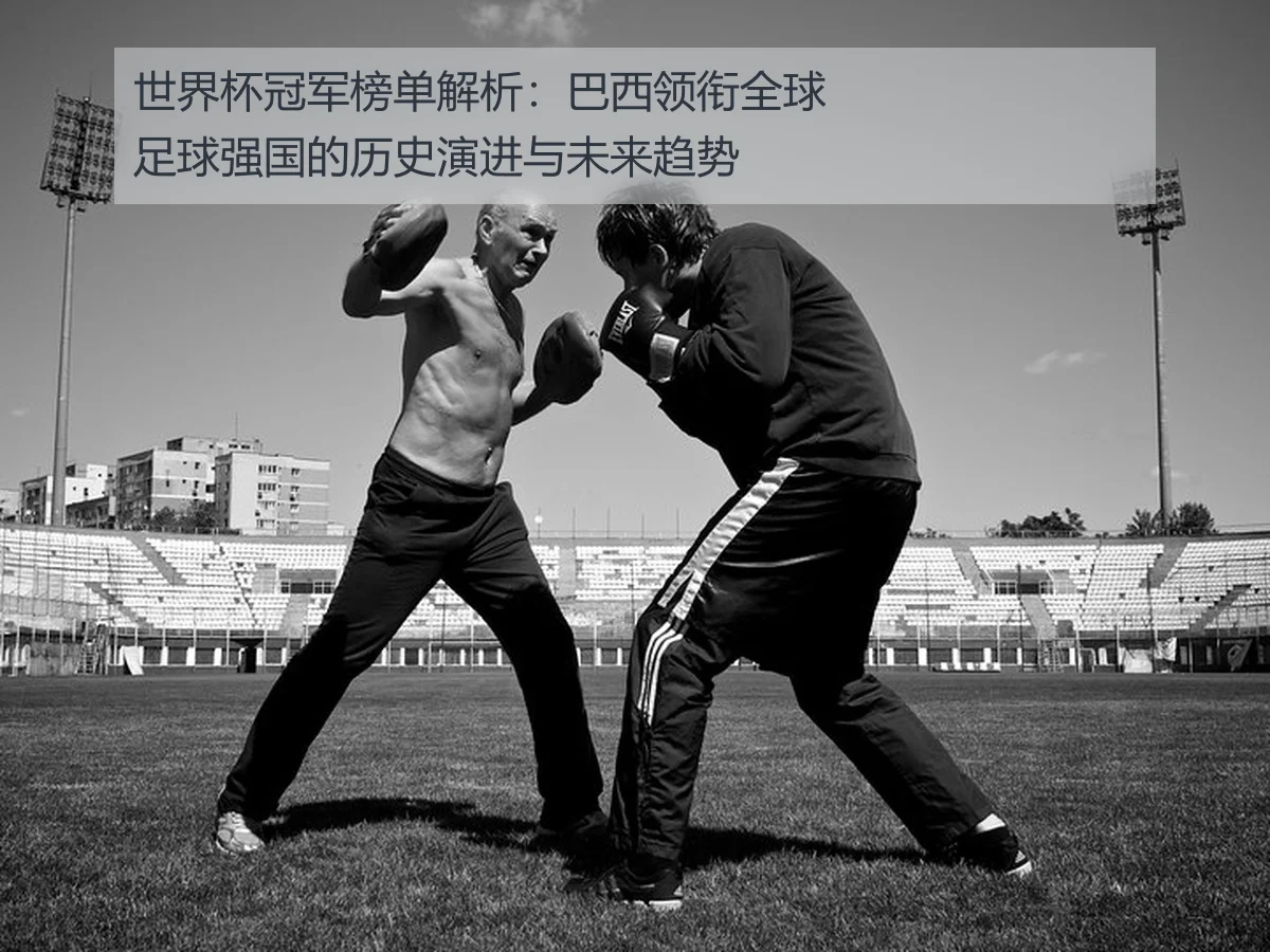 世界杯冠军榜单解析:巴西领衔全球足球强国的历史演进与未来趋势